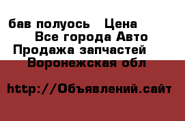  Baw бав полуось › Цена ­ 1 800 - Все города Авто » Продажа запчастей   . Воронежская обл.